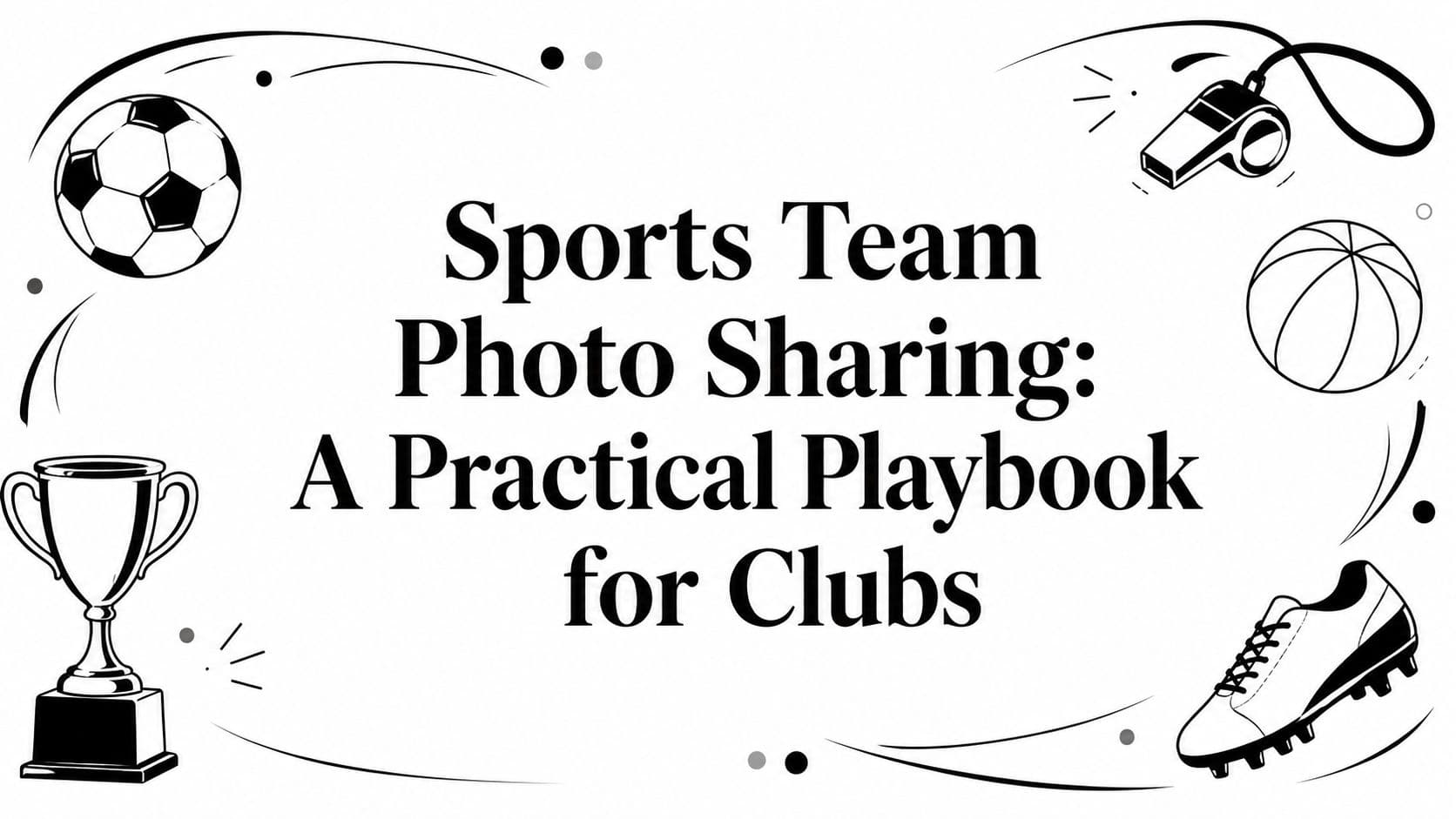 Sports Team Photo Sharing: A Practical Playbook for Clubs
